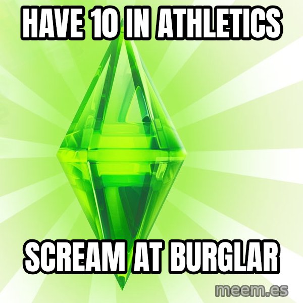 Sims meme: HAVE 10 IN Athletics / scream at burglar
