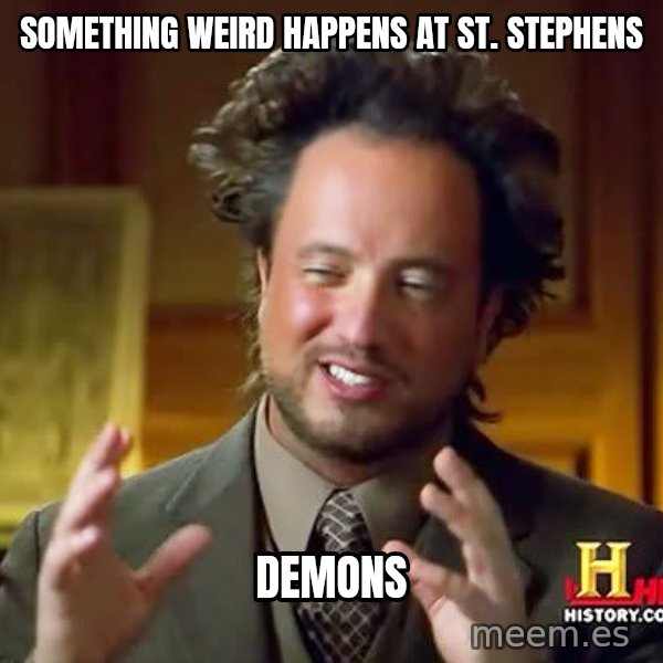 Ancient Aliens meme: Something weird happens at st. stephens / demons