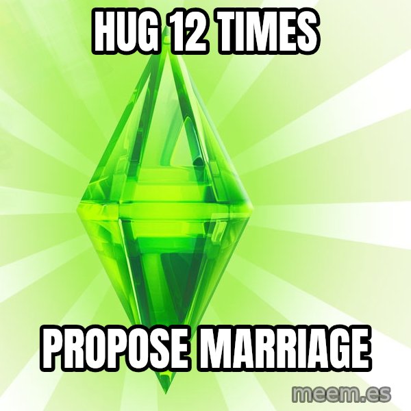 Sims meme: Hug 12 times / propose marriage