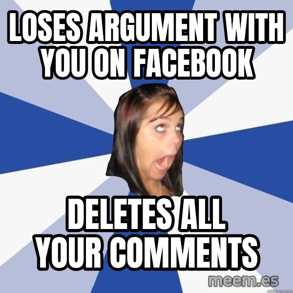 Annoying Facebook Girl meme: loses argument with you on facebook / deletes all your comments