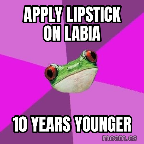 Foul Bachelorette Frog meme: apply lipstick on labia / 10 years younger