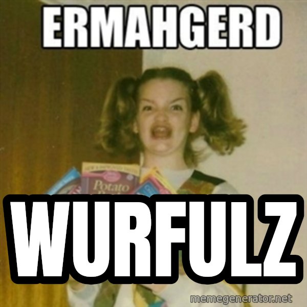 Ermahgerd meme: Wurfulz