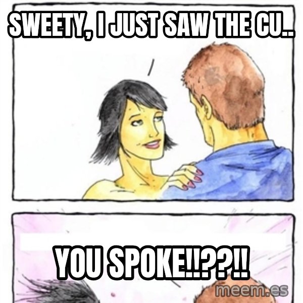 Alpha Boyfriend meme: Sweety, I just saw the cu.. / You spoke!!??!!