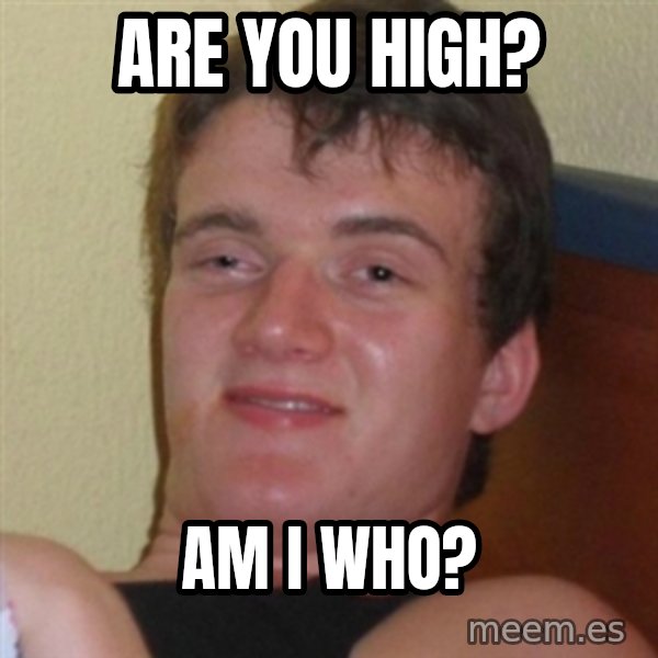 Really highguy meme: are you high? / am i who?