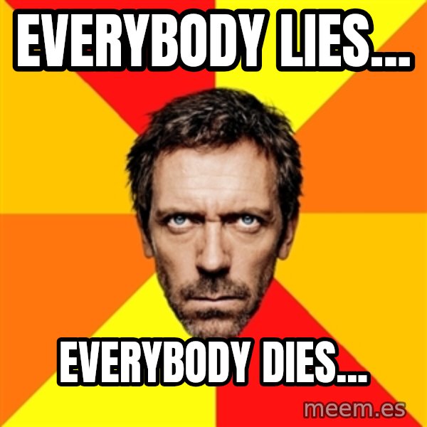 Diagnostic House meme: everybody lies... / everybody dies...
