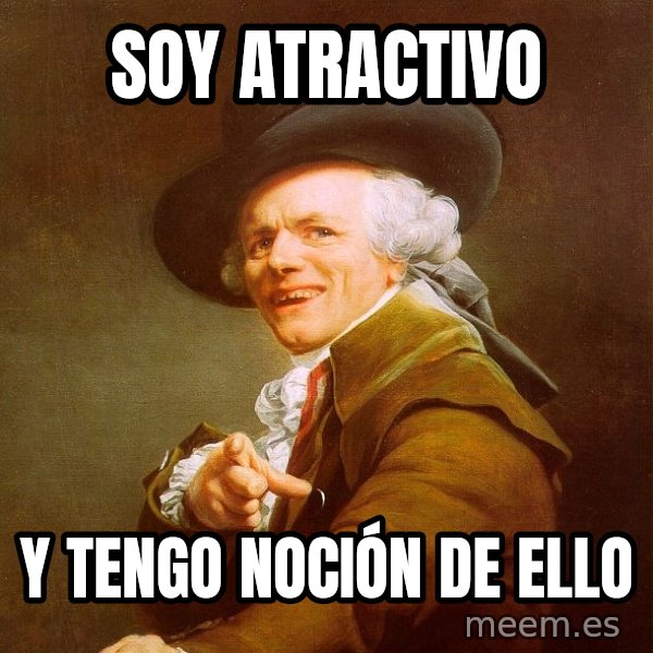Joseph Ducreux meme: soy atractivo / y tengo noción de ello