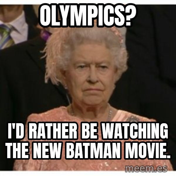 Unimpressed Queen meme: olympics? / i'd rather be watching the new batman movie.