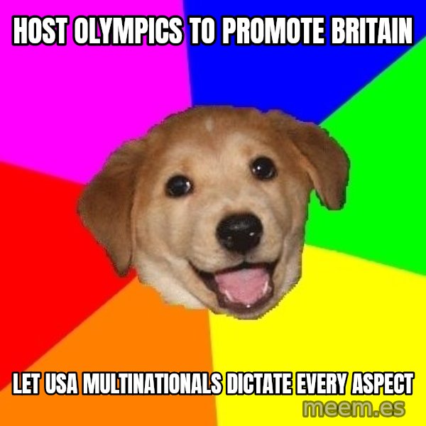 Advice Dog meme: HOST OLYMPICS TO PROMOTE BRITAIN / LET USA MULTINATIONALS DICTATE EVERY ASPECT
