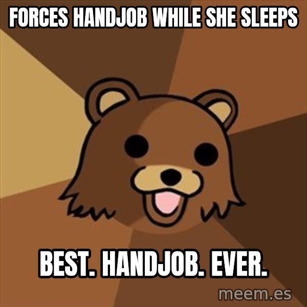 Pedobear meme: forces handjob while she sleeps / best. handjob. ever.