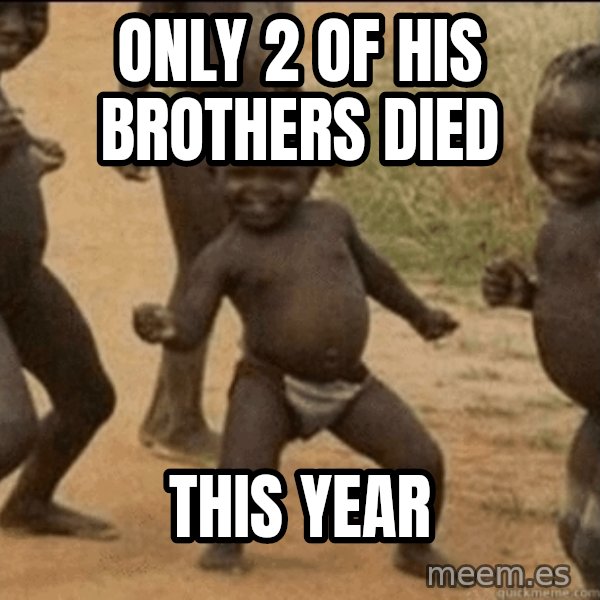 Third World Success meme: ONLY 2 OF HIS BROTHERS DIED / THIS YEAR