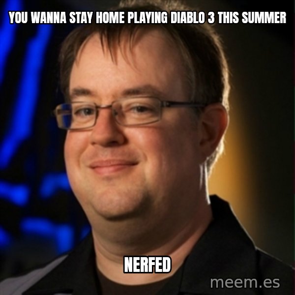 Jay Wilson Diablo 3 meme: you wanna stay home playing diablo 3 this summer / nerfed