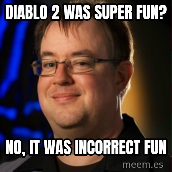Jay Wilson Diablo 3 meme: diablo 2 was super fun? / no, it was incorrect fun