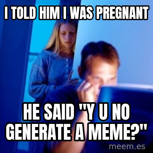 Internet Husband meme: I told him I was pregnant / he said "y u no generate a meme?"