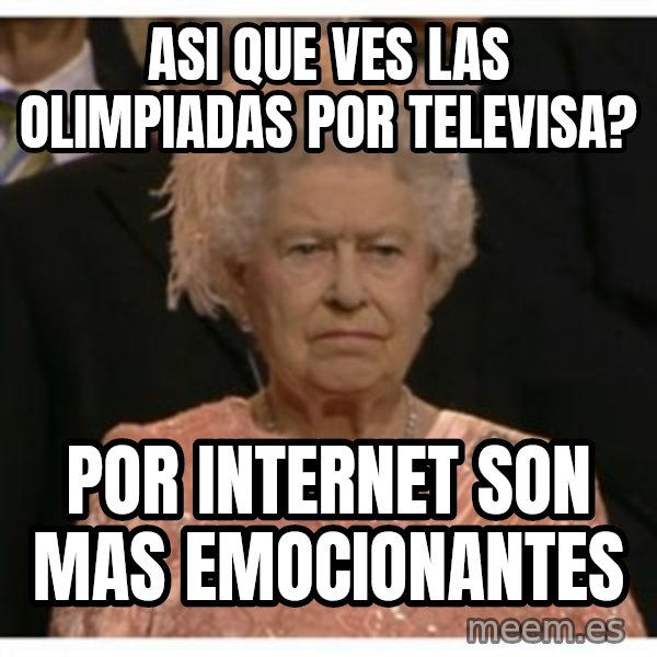 Unimpressed Queen meme: Asi que ves las olimpiadas por televisa? / por internet son mas emocionantes
