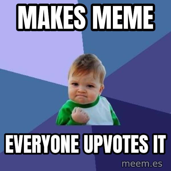 Success Kid meme: makes meme / everyone upvotes it