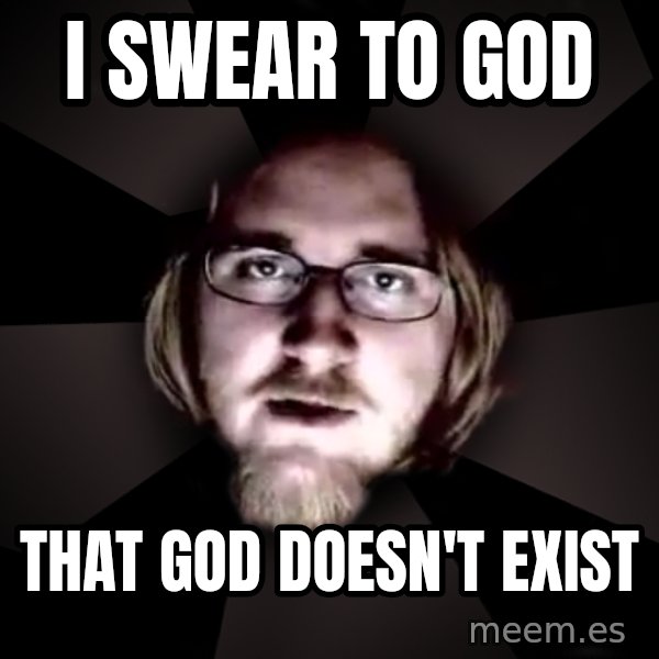 typical atheist meme: i swear to god / that god doesn't exist