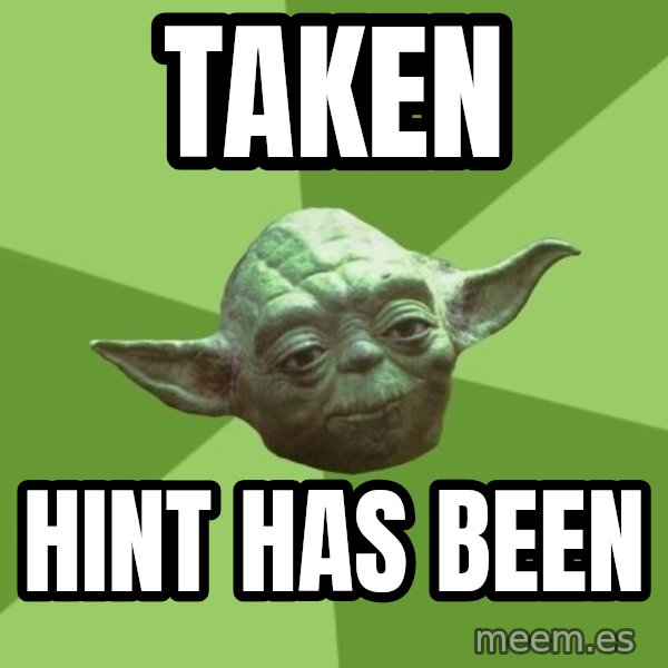 Advice Yoda Gives meme: Taken / hint has been