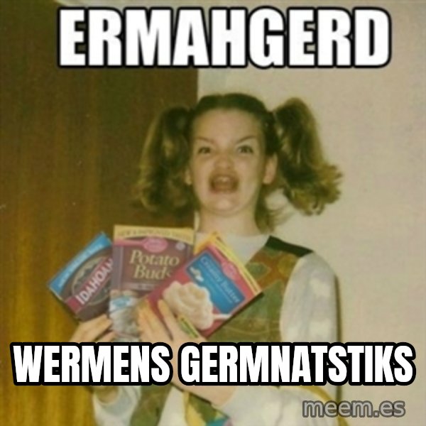 Ermahgerd meme: wermens germnatstiks