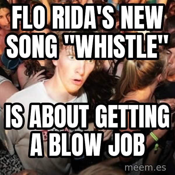 Sudden Realization Ralph meme: Flo Rida's New song "Whistle" / Is about getting a blow job