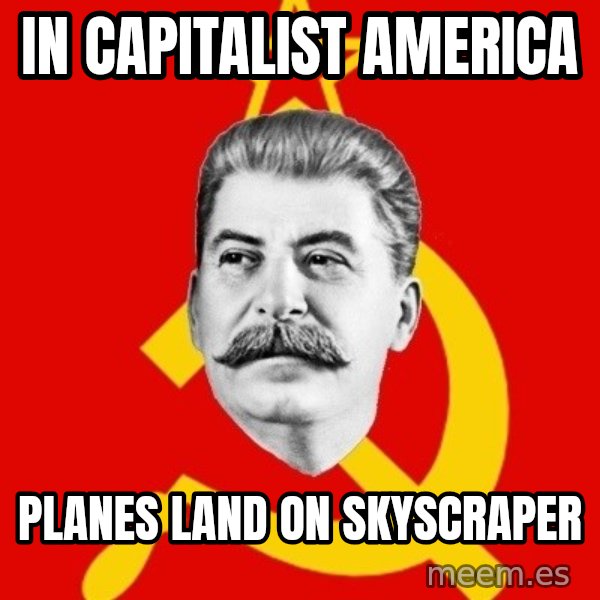 Stalin Says meme: in capitalist america / planes land on Skyscraper
