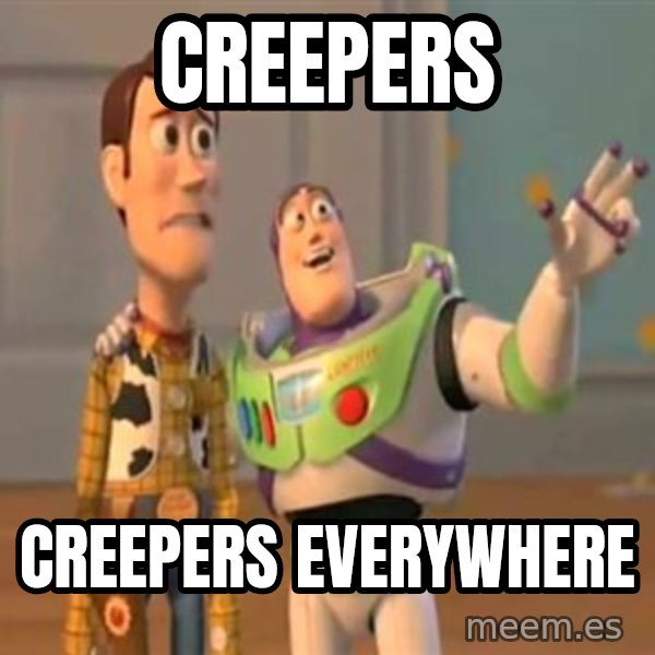 X, X Everywhere  meme: cREEPERS / CREEPERS EVERYWHERE