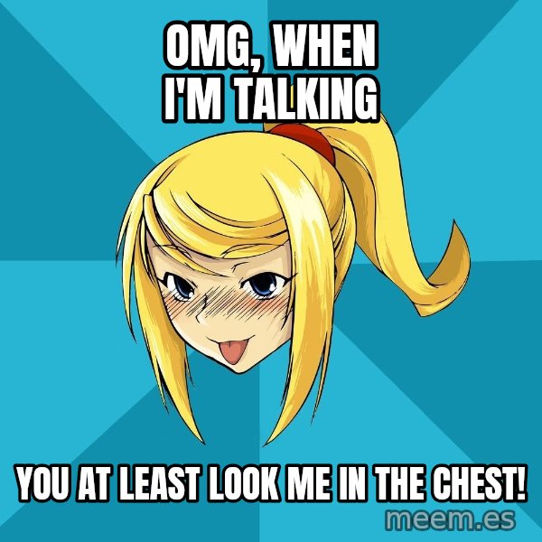 Horney Samus meme: OMG, when i'm talking / you at least look me in the chest!