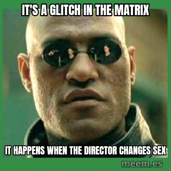 Matrix Morpheus meme: it's a glitch in the matrix / it happens when the director changes sex