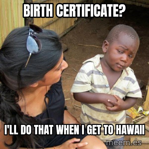 skeptical black kid meme: birth certificatE? / i'll do that when i get to hawaii