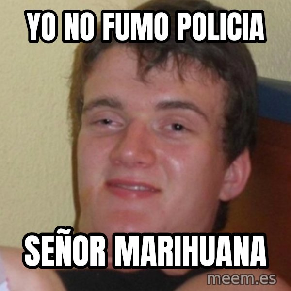 Stoner Stanley meme: YO NO FUMO POLICIA / SEÑOR MARIHUANA