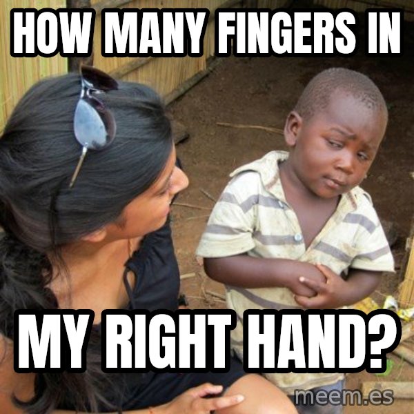 Skeptical 3rd World Kid meme: how many fingers in / my right hand?