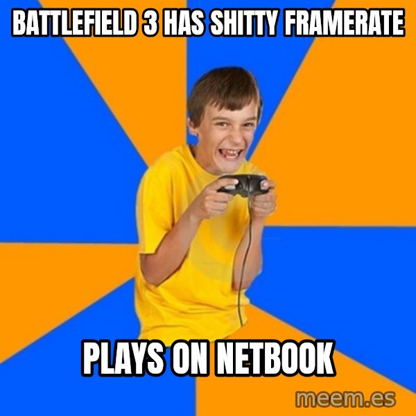 Annoying Gamer Kid meme: Battlefield 3 has shitty framerate / Plays on netbook
