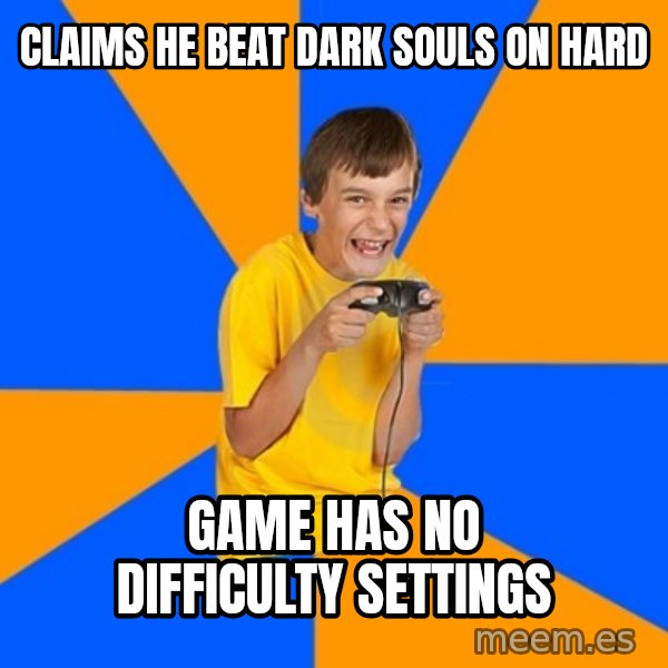 Annoying Gamer Kid meme: claims he beat dark souls on hard / game has no difficulty settings