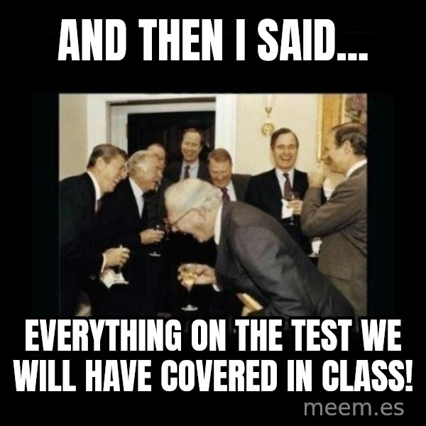 Rich Men Laughing meme: ANd then I said... / Everything on the test we will have covered in class!