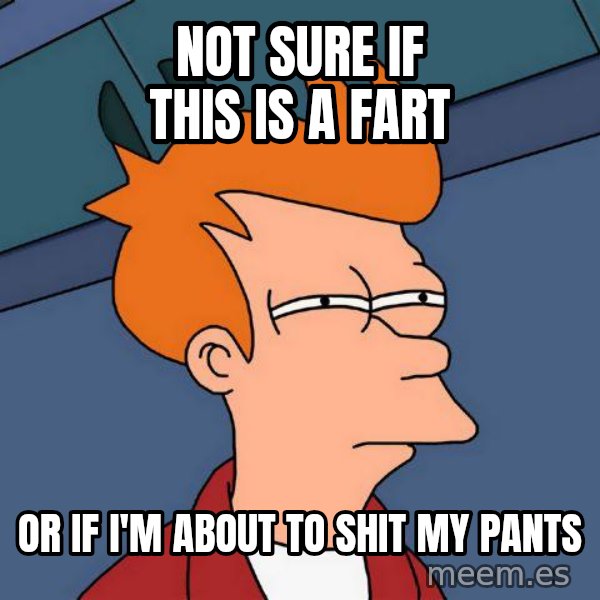 Futurama Fry meme: Not sure if this is a fart / or if i'm about to shit my pants