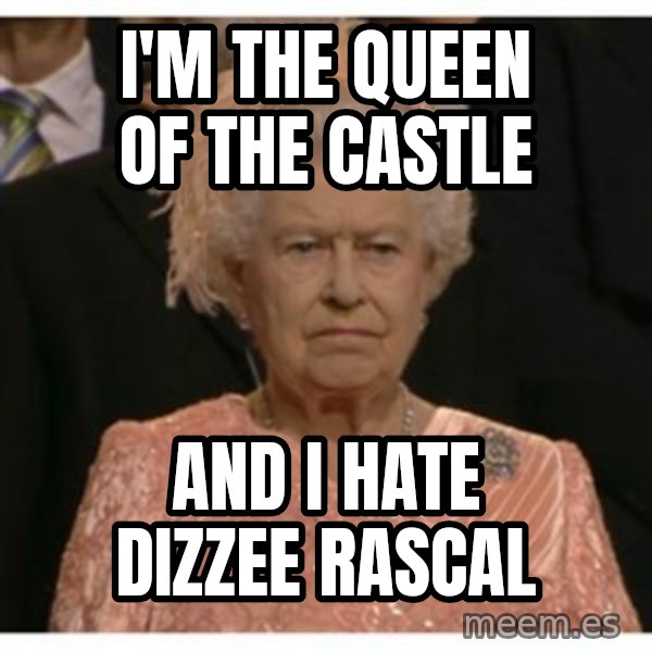 Unimpressed Queen meme: i'm the queen of the castle / and i hate dizzee rascal