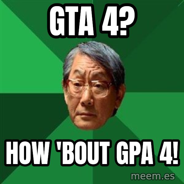 High Expectations Asian Father meme: GTA 4? / HOW 'BOUT GPA 4!