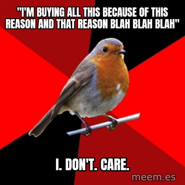 Retail Robin meme: "I'm buying all this because of this reason and that reason blah blah blah" / I. Don't. Care.
