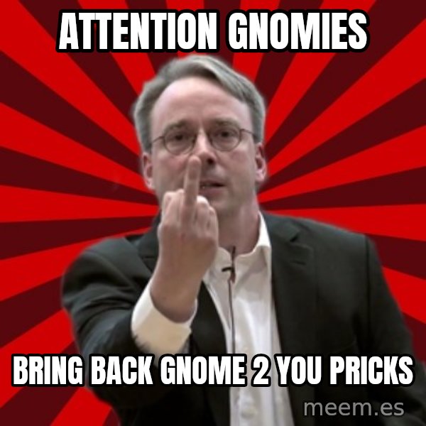 Angry Linus meme: ATTENTION GNOMIES / BRING BACK GNOME 2   You pricks