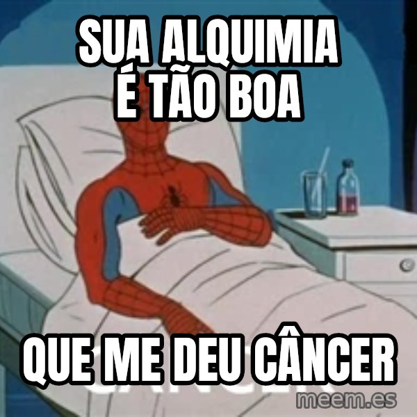 spiderman hospital meme: Sua Alquimia é tão boa / que me deu Câncer