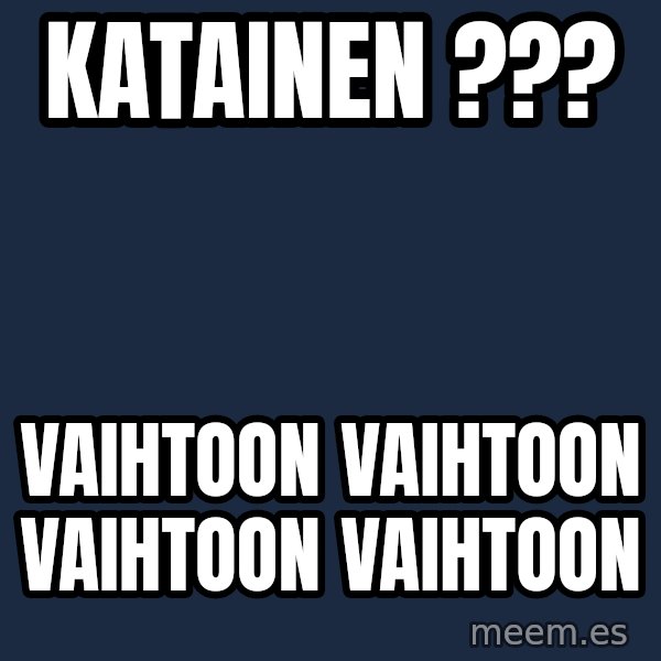 Katainen Perkele meme: katainen ??? / vaihtoon      vaihtoon     vaihtoon      vaihtoon
