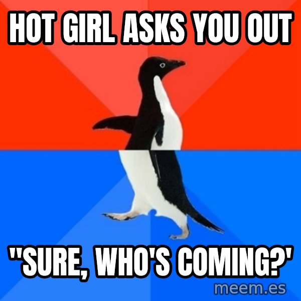 Socially Awesome Awkward Penguin meme: hot girl asks you out / "sure, who's coming?'