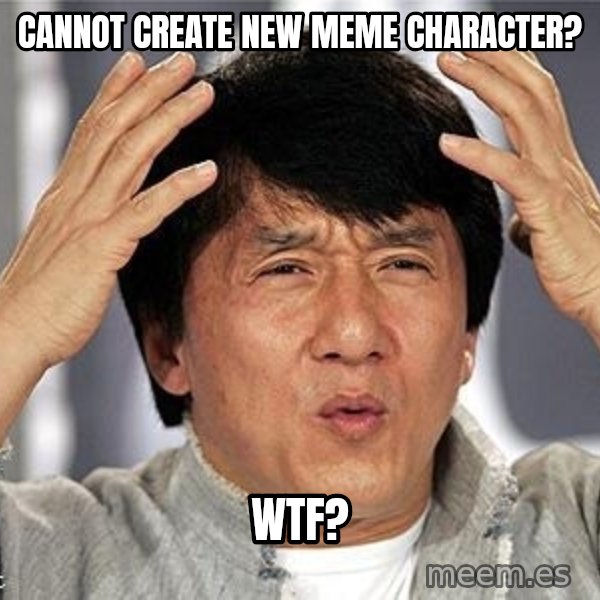 Confused Jackie Chan meme: Cannot create new meme Character? / wtf?