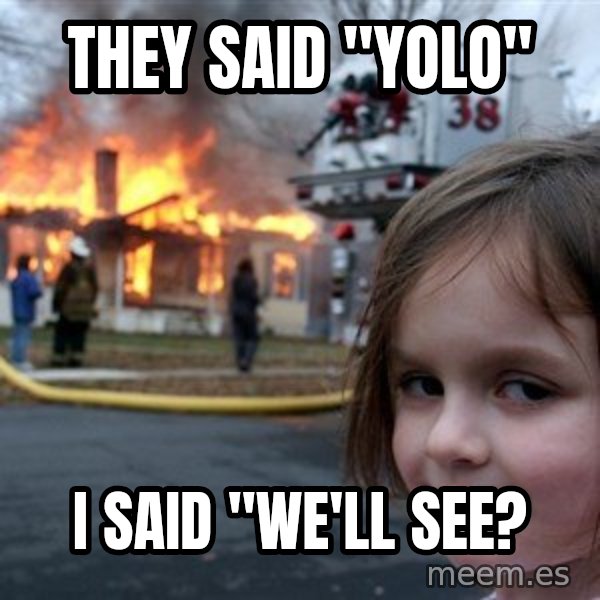 Disaster Girl meme: They said "YOLO" / I said "we'll see?