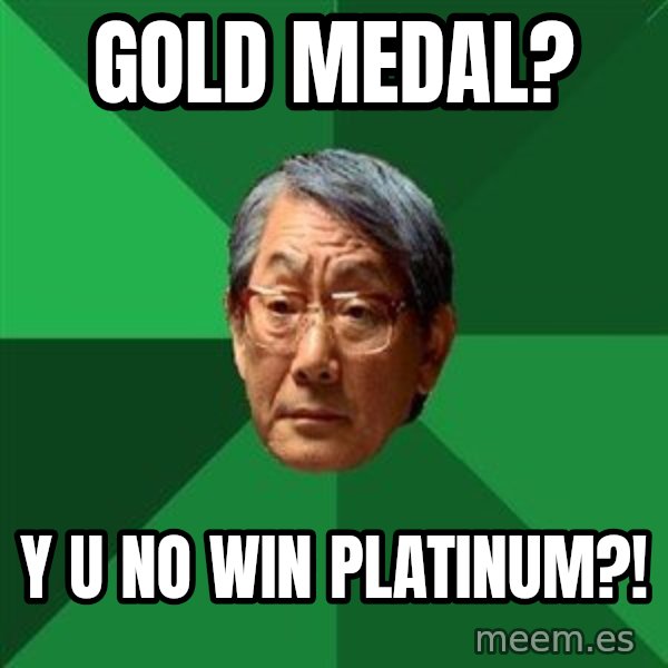 High Expectations Asian Father meme: GOLD MEDAL? / Y U NO WIN PLATINUM?!