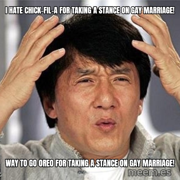 Confused Jackie Chan meme: i HATE cHICK-FIL-A FOR TAKING A STANCE ON GAY MARRIAGE! / WAY TO GO OREO FOR TAKING A STANCE ON GAY MARRIAGE!