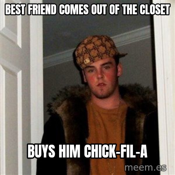 Scumbag Steve meme: Best Friend comes out of the closet / Buys him chick-fil-a