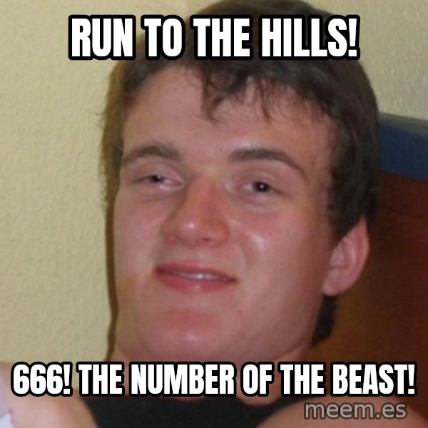 Stoner Stanley meme: RUN TO THE HILLS! / 666! THE NUMBER OF THE BEAST!