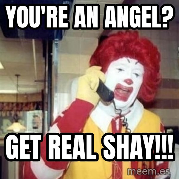 Ronald Mcdonald Call meme: you're an angel? / Get real shay!!!