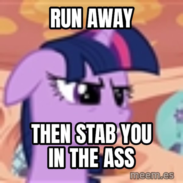 My Little Pony meme: run away / then stab you in the ass