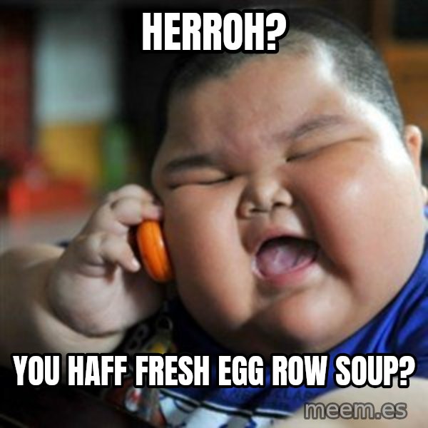 fat chinese kid meme: herroh? / you haff fresh egg row soup?